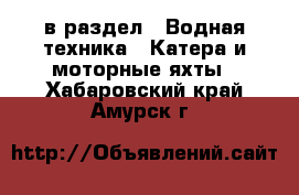  в раздел : Водная техника » Катера и моторные яхты . Хабаровский край,Амурск г.